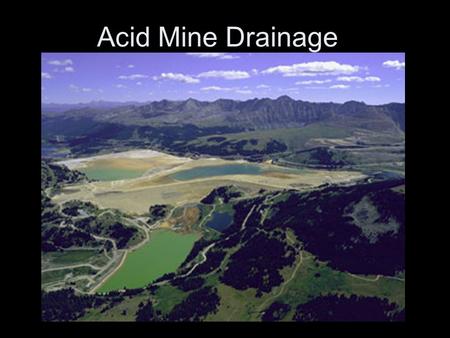 Acid Mine Drainage. Terms Acid Mine Drainage (AMD) –Water that is polluted from contact with mining activity Acid Rock Drainage (ARD) –Natural rock drainage.