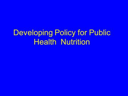 Developing Policy for Public Health Nutrition. What is Policy?