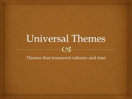 Themes that transcend cultures and time.   Struggle with nature Universal Themes.