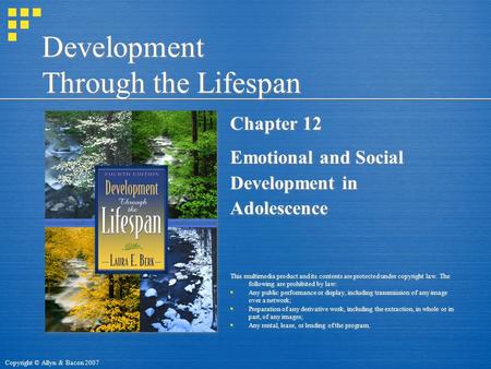 Copyright © Allyn & Bacon 2007 Development Through the Lifespan Chapter 12 Emotional and Social Development in Adolescence This multimedia product and.