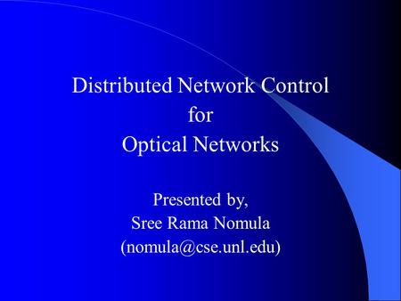 Distributed Network Control for Optical Networks Presented by, Sree Rama Nomula