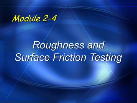 Module 2-4 Roughness and Surface Friction Testing.