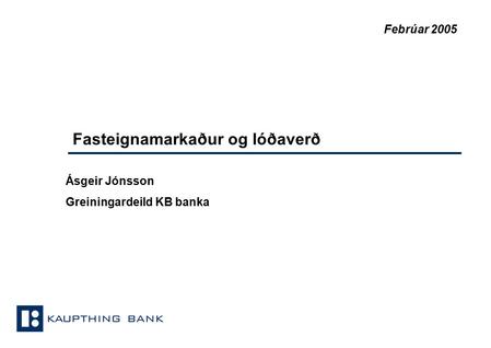Fasteignamarkaður og lóðaverð Ásgeir Jónsson Greiningardeild KB banka Febrúar 2005.