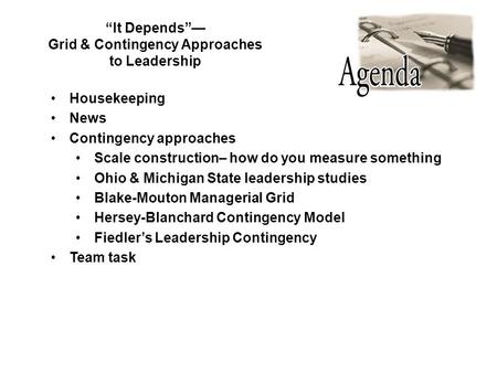 “It Depends”— Grid & Contingency Approaches to Leadership Housekeeping News Contingency approaches Scale construction– how do you measure something Ohio.