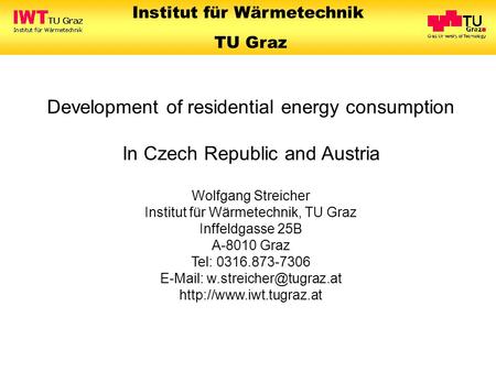 Institut für Wärmetechnik TU Graz Development of residential energy consumption In Czech Republic and Austria Wolfgang Streicher Institut für Wärmetechnik,