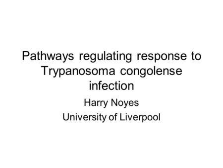 Pathways regulating response to Trypanosoma congolense infection Harry Noyes University of Liverpool.