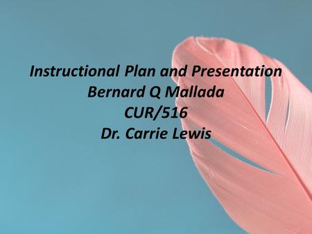 Instructional Plan and Presentation Bernard Q Mallada CUR/516 Dr