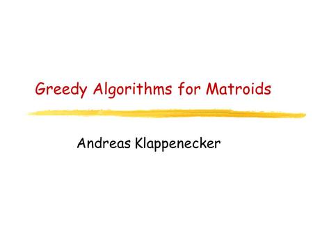 Greedy Algorithms for Matroids Andreas Klappenecker.