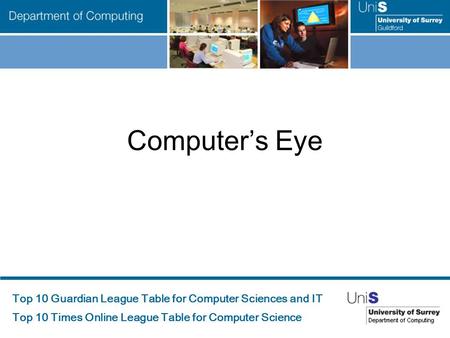 Top 10 Guardian League Table for Computer Sciences and IT Top 10 Times Online League Table for Computer Science Computer’s Eye.