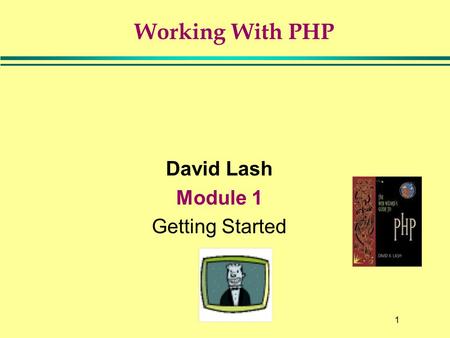 1 Working With PHP David Lash Module 1 Getting Started.
