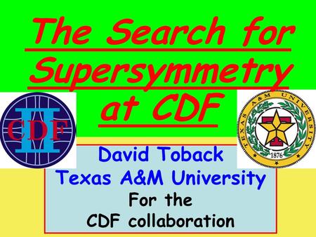 The Search for Supersymmetry at CDF David Toback, Texas A&M University