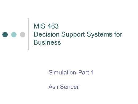 MIS 463 Decision Support Systems for Business Simulation-Part 1 Aslı Sencer.