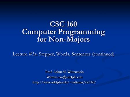 CSC 160 Computer Programming for Non-Majors Lecture #3a: Stepper, Words, Sentences (continued) Prof. Adam M. Wittenstein