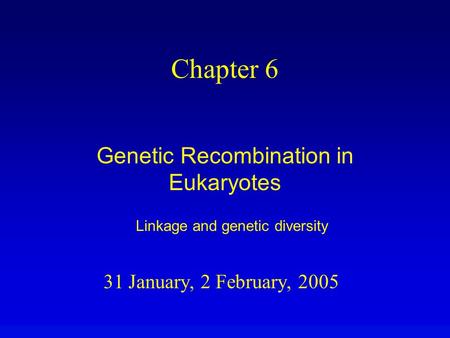 31 January, 2 February, 2005 Chapter 6 Genetic Recombination in Eukaryotes Linkage and genetic diversity.