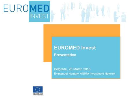 Presentation EUROMED Invest Belgrade, 25 March 2015 Emmanuel Noutary, ANIMA Investment Network.