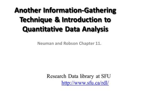Another Information-Gathering Technique & Introduction to Quantitative Data Analysis Neuman and Robson Chapter 11. Research Data library at SFU