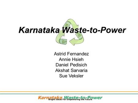 Karnataka Karnataka Waste-to-Power Astrid Fernandez Annie Hsieh Daniel Pedisich Akshat Sarvaria Sue Veksler.
