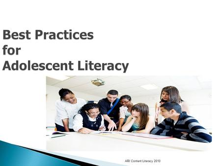 Best Practices for Adolescent Literacy Secondary Alabama Reading Initiative ARI Content Literacy 2010.