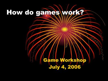 How do games work? Game Workshop July 4, 2006. Parts Sprites/pictures Map/background Music/sounds Player character Enemies Objects.
