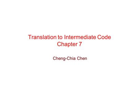 Translation to Intermediate Code Chapter 7 Cheng-Chia Chen.