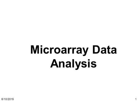 6/10/20151 Microarray Data Analysis. 6/10/20152 Copyright notice Many of the images in this power point presentation of other people. The Copyright belong.