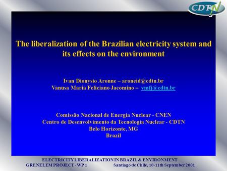 ELECTRICITY LIBERALIZATION IN BRAZIL & ENVIRONMENT GRENELEM PROJECT - WP 1 Santiago de Chile, 10-11th September 2001 The liberalization of the Brazilian.