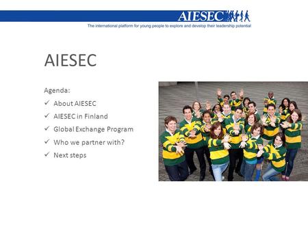 AIESEC Agenda: About AIESEC AIESEC in Finland Global Exchange Program Who we partner with? Next steps.