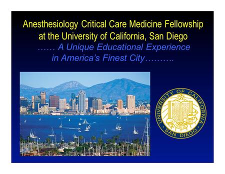 Anesthesiology Critical Care Medicine Fellowship at the University of California, San Diego …… A Unique Educational Experience in America’s Finest City……….