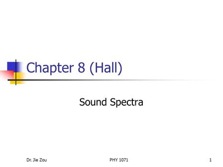 Dr. Jie ZouPHY 10711 Chapter 8 (Hall) Sound Spectra.