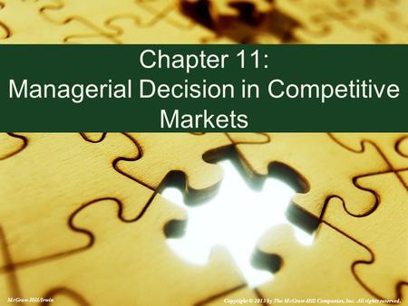 McGraw-Hill/Irwin Copyright © 2013 by The McGraw-Hill Companies, Inc. All rights reserved. Chapter 11: Managerial Decision in Competitive Markets.