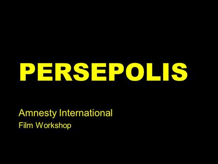 PERSEPOLIS Amnesty International Film Workshop. Amnesty International www.amnesty.org.uk Welcome.