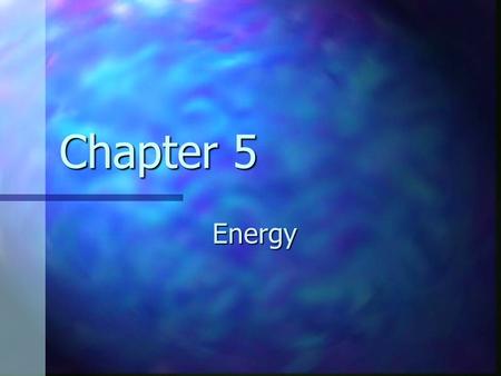 Chapter 5 Energy. Forms of Energy Mechanical Mechanical focus for now focus for now chemical chemical electromagnetic electromagnetic nuclear nuclear.