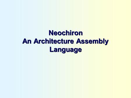 Neochiron An Architecture Assembly Language. ADL Constructs Architecture description language – provides primitives for composing an architecture Components,
