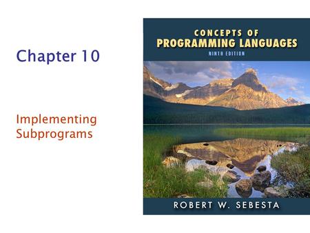 ISBN 0- 0-321-49362-1 Chapter 10 Implementing Subprograms.