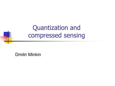 Quantization and compressed sensing Dmitri Minkin.