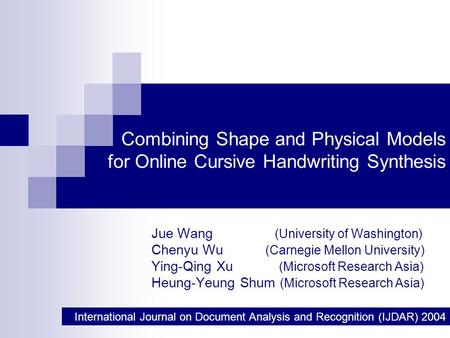 Combining Shape and Physical Models for Online Cursive Handwriting Synthesis Jue Wang (University of Washington) Chenyu Wu (Carnegie Mellon University)