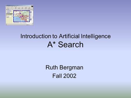 Introduction to Artificial Intelligence A* Search Ruth Bergman Fall 2002.