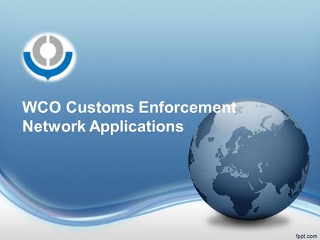 WCO Customs Enforcement Network Applications. Customs Administrations External Organizations WCO CEN Applications.