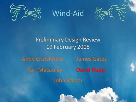 John Wloch Wind-Aid Preliminary Design Review 19 February 2008 Andy CrutchfieldJames Gates Keri MacaulayDavid Rupp.