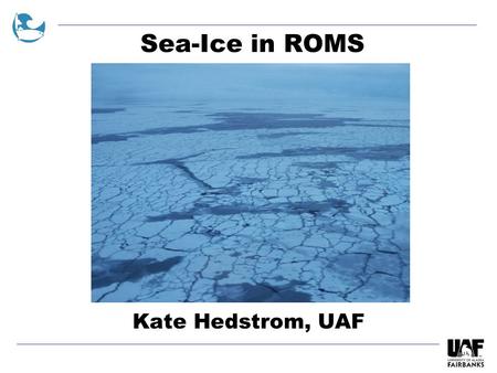 Sea-Ice in ROMS Kate Hedstrom, UAF.