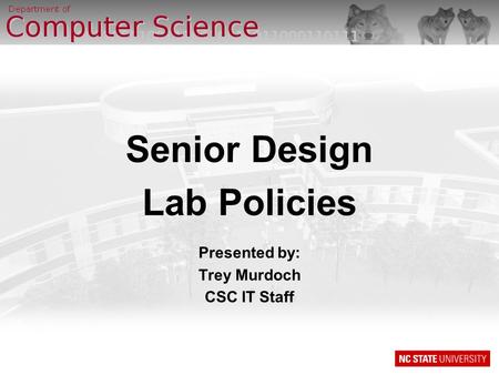Senior Design Lab Policies Presented by: Trey Murdoch CSC IT Staff.