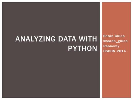 Sarah Reonomy OSCON 2014 ANALYZING DATA WITH PYTHON.