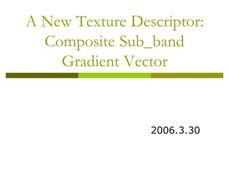 A New Texture Descriptor: Composite Sub_band Gradient Vector 2006.3.30.