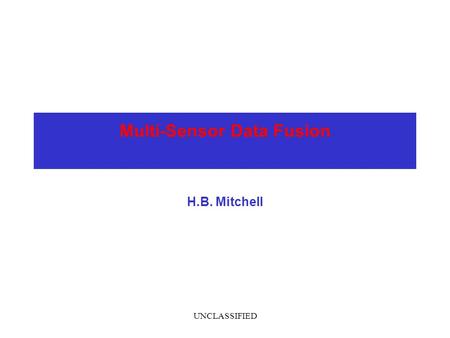 Multi-Sensor Data Fusion H.B. Mitchell UNCLASSIFIED.