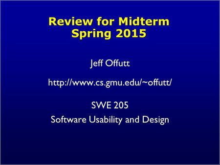 Review for Midterm Spring 2015 Jeff Offutt  SWE 205 Software Usability and Design.