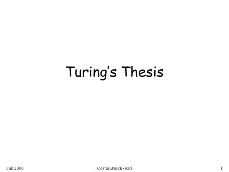 Turing’s Thesis Fall 2006 Costas Busch - RPI.