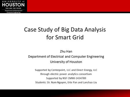 Department of Electrical and Computer Engineering Case Study of Big Data Analysis for Smart Grid Department of Electrical and Computer Engineering Zhu.