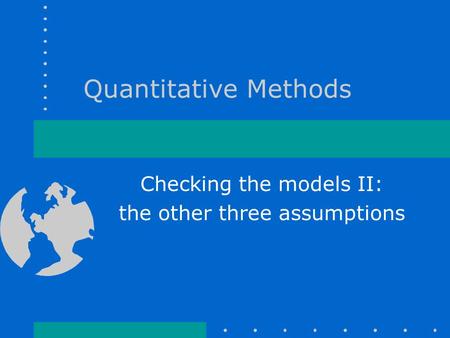 Quantitative Methods Checking the models II: the other three assumptions.