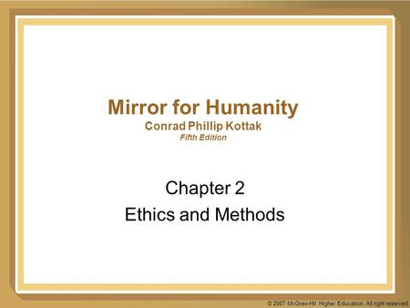 © 2007 McGraw-Hil Higher Education. All right reserved. Mirror for Humanity Conrad Phillip Kottak Fifth Edition Chapter 2 Ethics and Methods.