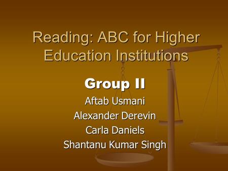 Reading: ABC for Higher Education Institutions Group II Aftab Usmani Alexander Derevin Carla Daniels Shantanu Kumar Singh.